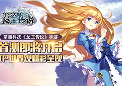 《龙王传说》手游首测即将开启 IP世界观精彩呈现