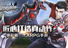 匠心打造真动作 《风之旅团》领衔新一代ARPG手游