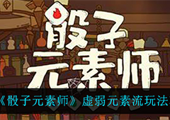 骰子元素师虚弱元素流怎么玩 玩法技巧攻略