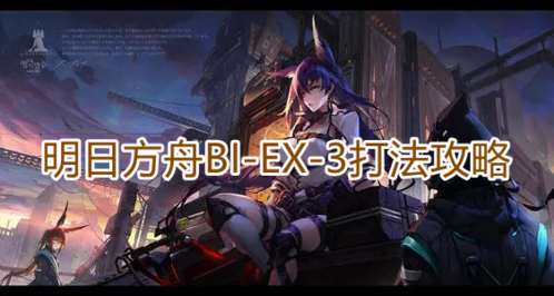 明日方舟BI-EX-3打法攻略 明日方舟BIEX3打法攻略指示图