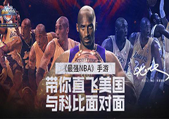 名单公布 这些人将和《最强NBA》一起直飞美国见科比