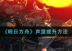 明日方舟声望怎么增长 提高方法攻略