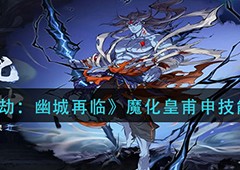 天地劫幽城再临魔化皇甫申技能是什么 绝品英灵技能介绍