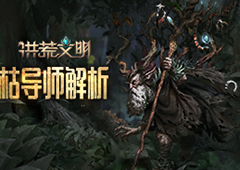 养成强力后援《洪荒文明》手游枯导师解析