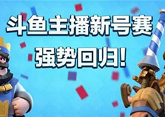 众大神齐登场 《皇室战争》新号赛强势回归