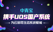 中青宝携手UOS国产系统 为云游戏生态系统赋能