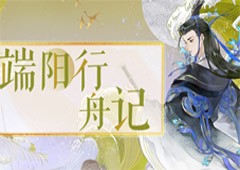 《忘川风华录》手游【端阳行舟记】现已开启！