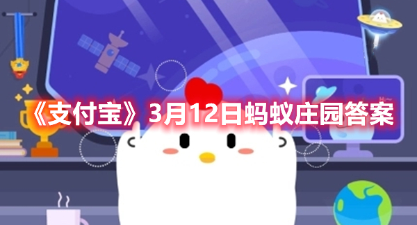 《支付宝》3月12日蚂蚁庄园答案